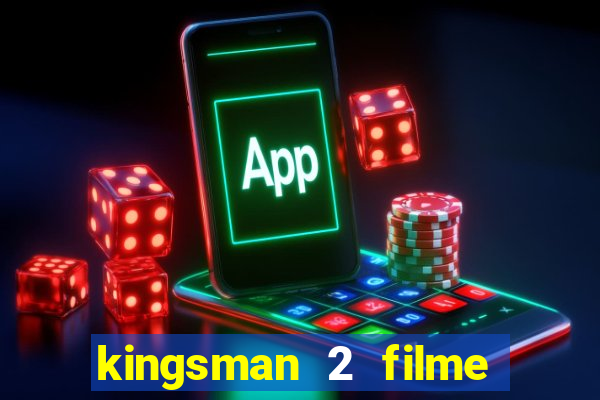 kingsman 2 filme completo dublado superflix